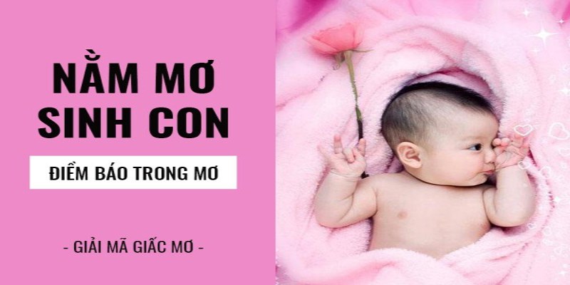 Một số ý nghĩa khi mơ thấy đẻ con gái