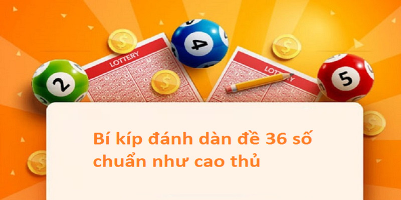 Bí kíp đánh dàn đề 36 giá trị thành công cho lô thủ